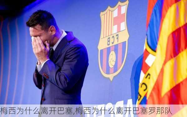 梅西为什么离开巴塞,梅西为什么离开巴塞罗那队