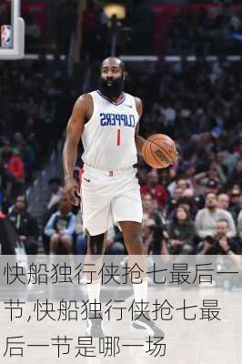 快船独行侠抢七最后一节,快船独行侠抢七最后一节是哪一场