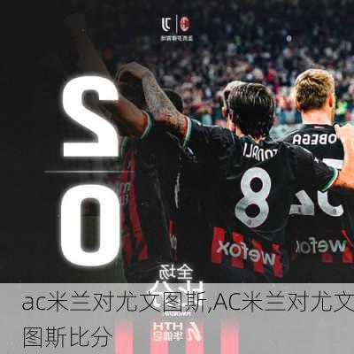 ac米兰对尤文图斯,AC米兰对尤文图斯比分