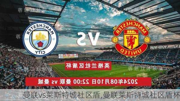 曼联vs莱斯特城社区盾,曼联莱斯特城社区盾杯
