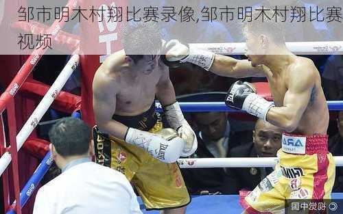 邹市明木村翔比赛录像,邹市明木村翔比赛视频