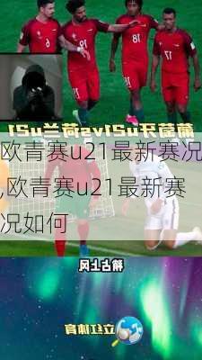 欧青赛u21最新赛况,欧青赛u21最新赛况如何