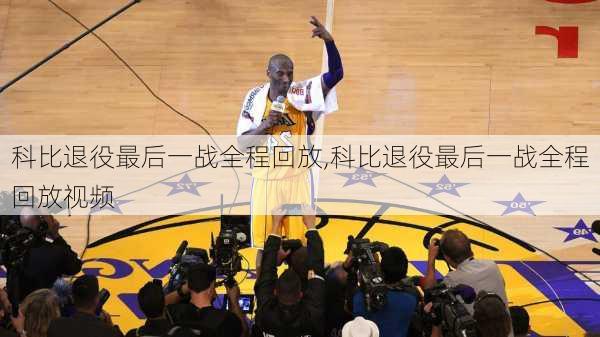 科比退役最后一战全程回放,科比退役最后一战全程回放视频