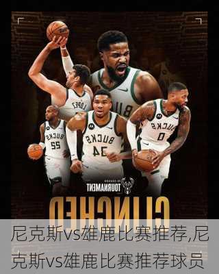 尼克斯vs雄鹿比赛推荐,尼克斯vs雄鹿比赛推荐球员