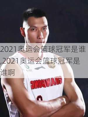 2021奥运会篮球冠军是谁,2021奥运会篮球冠军是谁啊