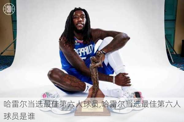 哈雷尔当选最佳第六人球员,哈雷尔当选最佳第六人球员是谁