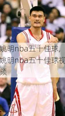 姚明nba五十佳球,姚明nba五十佳球视频