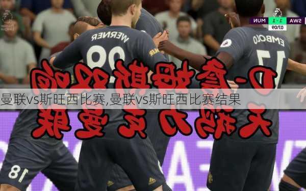 曼联vs斯旺西比赛,曼联vs斯旺西比赛结果