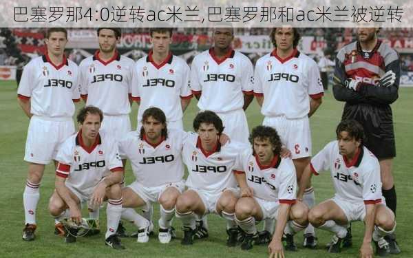 巴塞罗那4:0逆转ac米兰,巴塞罗那和ac米兰被逆转