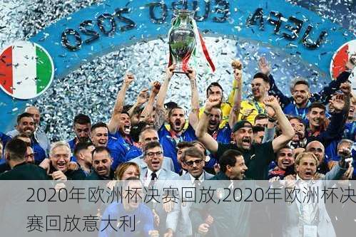 2020年欧洲杯决赛回放,2020年欧洲杯决赛回放意大利