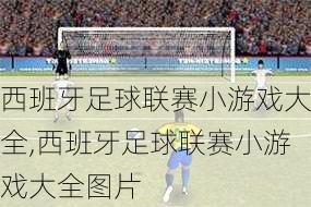 西班牙足球联赛小游戏大全,西班牙足球联赛小游戏大全图片