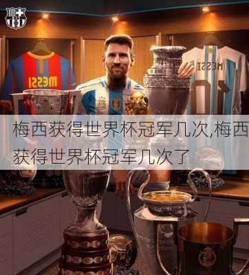 梅西获得世界杯冠军几次,梅西获得世界杯冠军几次了