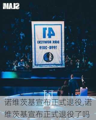 诺维茨基宣布正式退役,诺维茨基宣布正式退役了吗