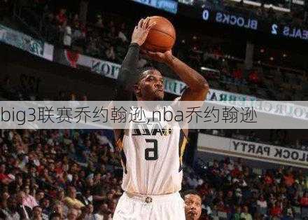 big3联赛乔约翰逊,nba乔约翰逊