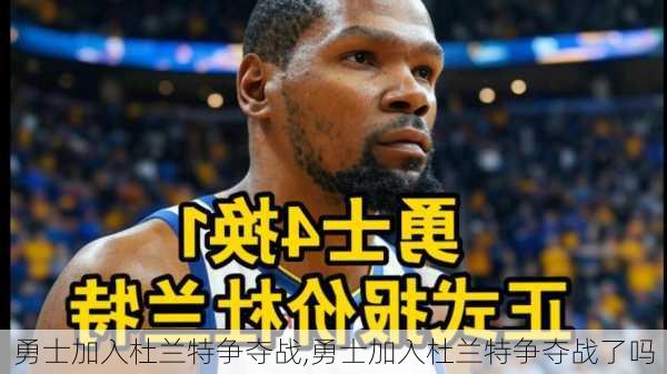 勇士加入杜兰特争夺战,勇士加入杜兰特争夺战了吗