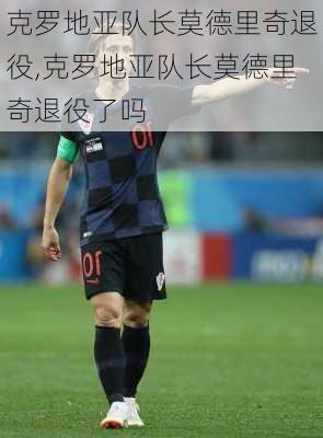 克罗地亚队长莫德里奇退役,克罗地亚队长莫德里奇退役了吗