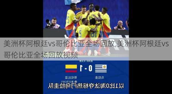 美洲杯阿根廷vs哥伦比亚全场回放,美洲杯阿根廷vs哥伦比亚全场回放视频