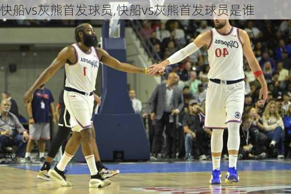 快船vs灰熊首发球员,快船vs灰熊首发球员是谁