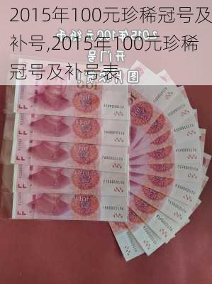 2015年100元珍稀冠号及补号,2015年100元珍稀冠号及补号表