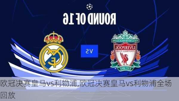 欧冠决赛皇马vs利物浦,欧冠决赛皇马vs利物浦全场回放