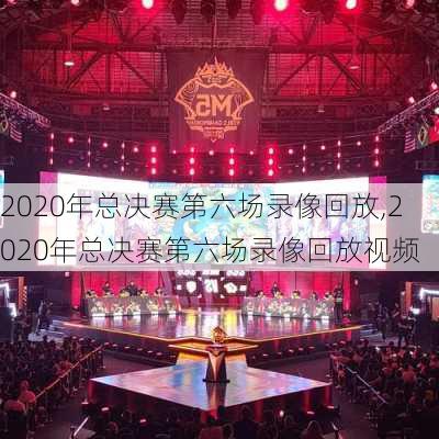 2020年总决赛第六场录像回放,2020年总决赛第六场录像回放视频