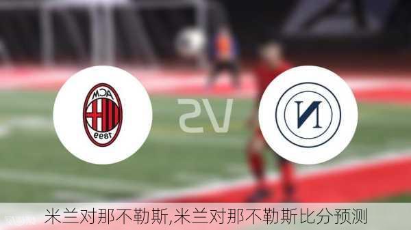 米兰对那不勒斯,米兰对那不勒斯比分预测