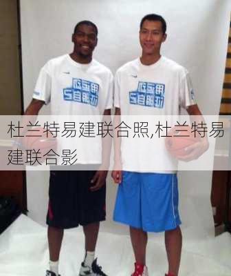 杜兰特易建联合照,杜兰特易建联合影