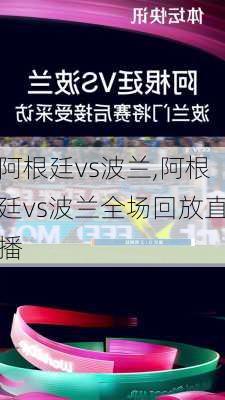 阿根廷vs波兰,阿根廷vs波兰全场回放直播