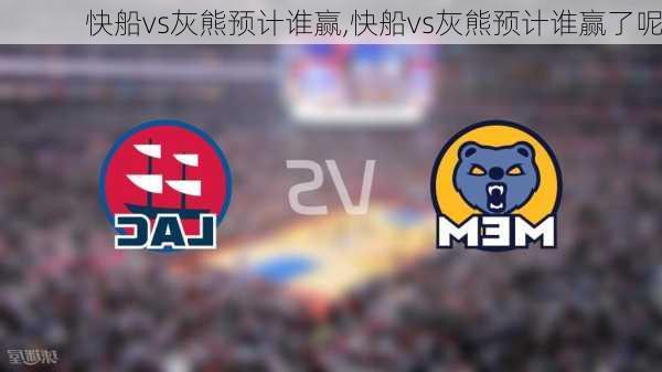 快船vs灰熊预计谁赢,快船vs灰熊预计谁赢了呢
