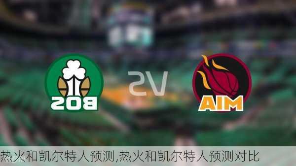 热火和凯尔特人预测,热火和凯尔特人预测对比