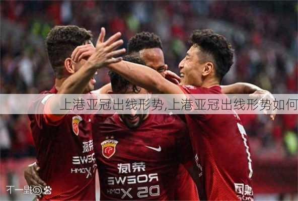 上港亚冠出线形势,上港亚冠出线形势如何