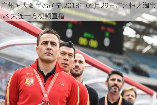 广州恒大淘宝vs辽宁,2018年09月29日广州恒大淘宝 vs 大连一方视频直播