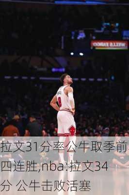 拉文31分率公牛取季前赛四连胜,nba:拉文34分 公牛击败活塞