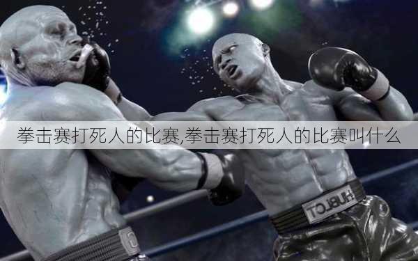 拳击赛打死人的比赛,拳击赛打死人的比赛叫什么