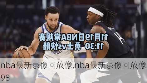 nba最新录像回放像,nba最新录像回放像98
