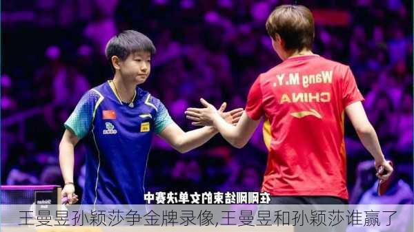 王曼昱孙颖莎争金牌录像,王曼昱和孙颖莎谁赢了