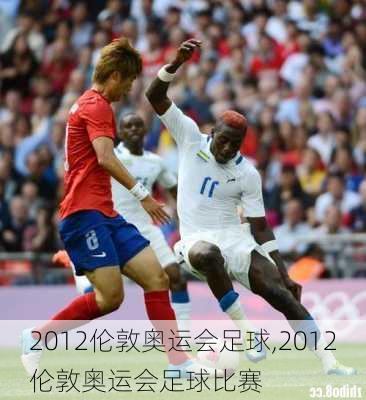 2012伦敦奥运会足球,2012伦敦奥运会足球比赛