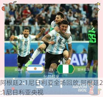 阿根廷2:1尼日利亚全场回放,阿根廷2:1尼日利亚央视
