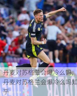 丹麦对苏格兰会爆冷么吗,丹麦对苏格兰会爆冷么吗知乎