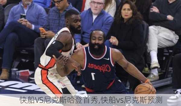 快船VS尼克斯哈登首秀,快船vs尼克斯预测