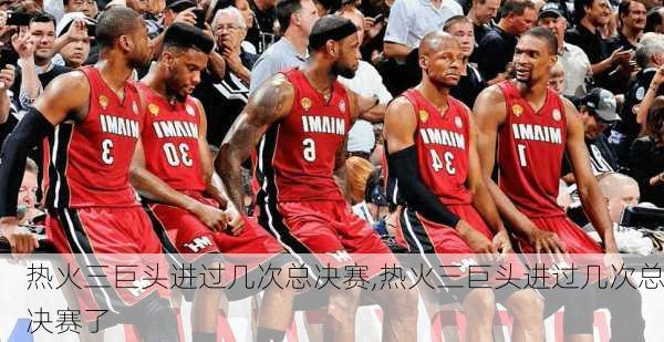 热火三巨头进过几次总决赛,热火三巨头进过几次总决赛了