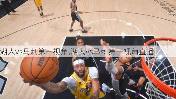 湖人vs马刺第一视角,湖人vs马刺第一视角直播