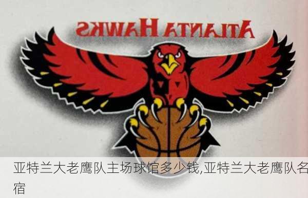 亚特兰大老鹰队主场球馆多少钱,亚特兰大老鹰队名宿