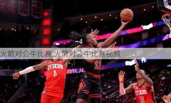 火箭对公牛比赛,火箭对公牛比赛视频
