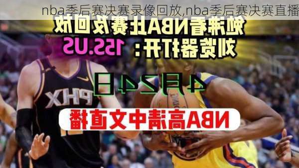 nba季后赛决赛录像回放,nba季后赛决赛直播