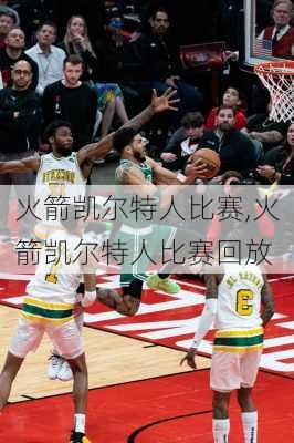 火箭凯尔特人比赛,火箭凯尔特人比赛回放
