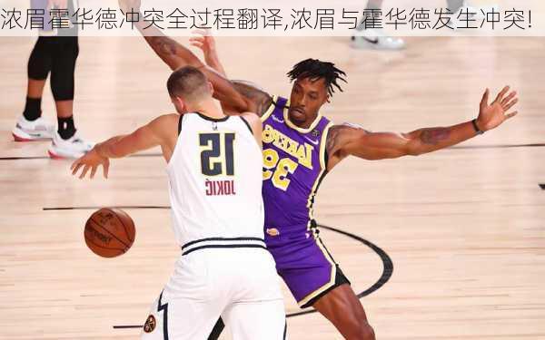 浓眉霍华德冲突全过程翻译,浓眉与霍华德发生冲突!