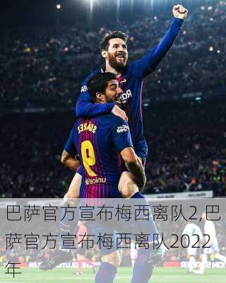 巴萨官方宣布梅西离队2,巴萨官方宣布梅西离队2022年