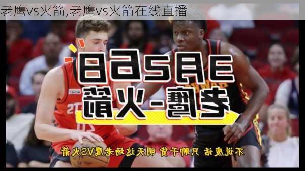 老鹰vs火箭,老鹰vs火箭在线直播