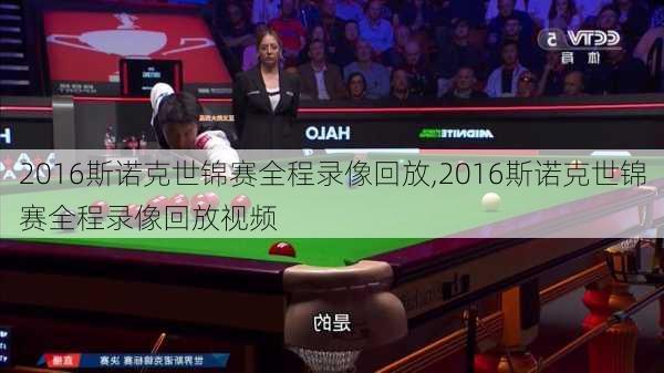 2016斯诺克世锦赛全程录像回放,2016斯诺克世锦赛全程录像回放视频